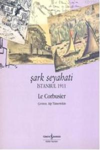 Şark Seyahati; İstanbul 1911 | Le Corbusier | Türkiye İş Bankası Kültü