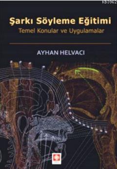 Şarkı Söyleme Eğitimi; Temel Konular ve Uygulamalar | Ayhan Helvacı | 