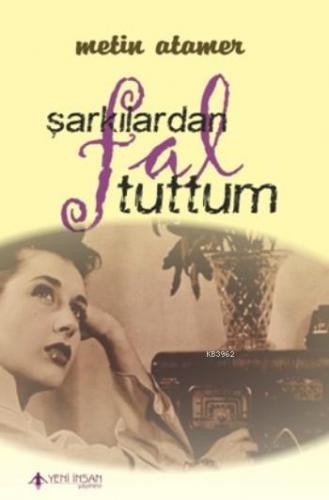 Şarkılardan Fal Tuttum | Metin Atamer | Yeni İnsan Yayınevi