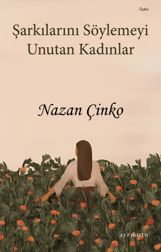 Şarkılarını Söylemeyi Unutan Kadınlar | Nazan Çinko | Ayrıkotu Yayınla