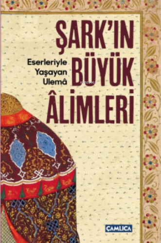 Şark'ın Büyük Alimleri;Eserleriyle Yaşayan Ulema | Soner Demirsoy | Ça