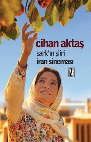 Şark'ın Şiiri İran Sineması | Cihan Aktaş | İz Yayıncılık