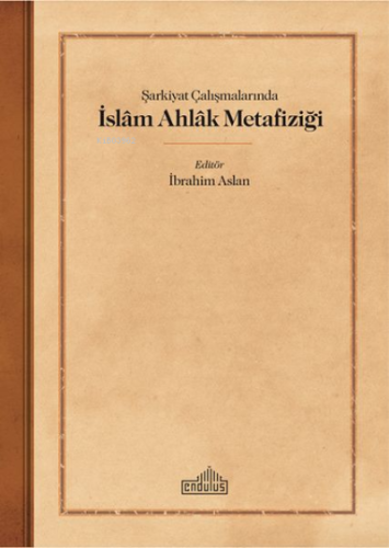 Şarkiyat Çalışmalarında İslam Ahlak Metafiziği | İbrahim Aslan | 