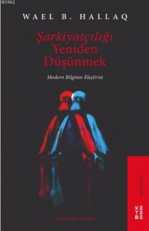 Şarkiyatçılığı Yeniden Düşünmek; Modern Bilginin Eleştirisi | Wael B. 