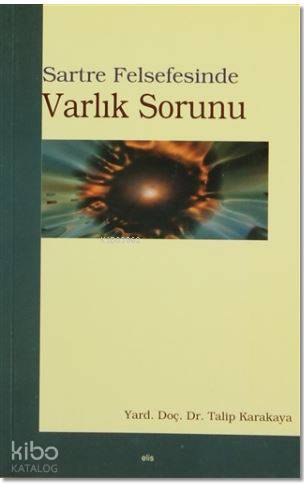 Sartre Felsefesinde Varlık Sorunu | Talip Karakaya | Elis Yayınları