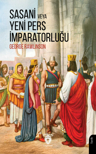 Sasani veya Yeni Pers İmparatorluğu | George Rawlinson | Dorlion Yayın