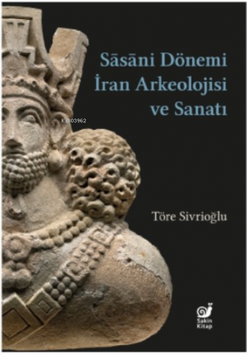 Sasaniler Dönemi İran Arkeolojisi ve Sanatı | Töre Sivrioğlu | Sakin K