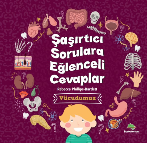 Şaşırtıcı Sorulara Eğenceli Cevaplar –Vücudumuz | Rebecca Phillips | B