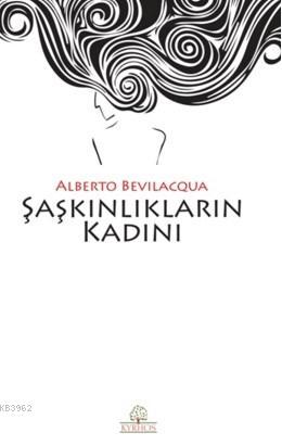 Şaşkınlıkların Kadını | Alberto Bevilacqua | Kyrhos Kitap