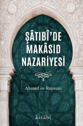 Şâtıbî’de Makâsıd Nazariyesi | Ahmed Er-Reysunî | Kitabi Yayınevi