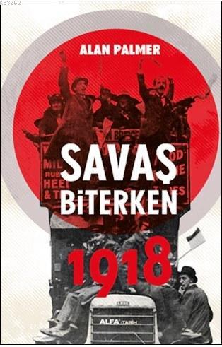 Savaş Biterken 1918 | Alan Palmer | Alfa Basım Yayım Dağıtım