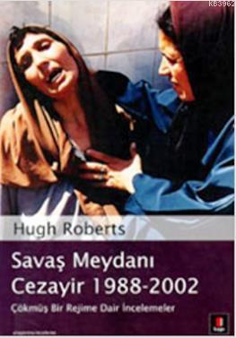 Savaş Meydanı Cezayir 1988-2002; Çökmüş Bir Rejime Dair İncelemeler | 