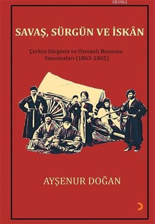 Savaş, Sürgün ve İskan; Çerkes Sürgünü ve Osmanlı Basınına Yansımaları