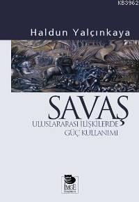 Savaş - Uluslararası İlişkilerde Güç Kullanımı | Haldun Yalçınkaya | İ