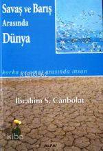 Savaş ve Barış Arasında Dünya | İbrahim S. Canbolat | Alfa Aktüel Yayı