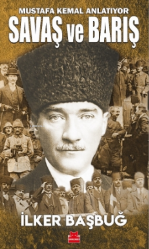 Savaş ve Barış;Mustafa Kemal Anlatıyor | İlker Başbuğ | Kırmızıkedi Ya