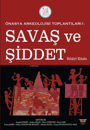 Savaş ve Şiddet Bildiri Kitabı - Önasya Arkeolojisi Toplantıları 1 | K