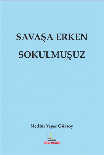 Savaşa Erken Sokulmuşuz | Nedim Yaşar Gürsoy | Rezonans Yayıncılık