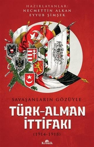 Savaşanların Gözüyle Türk-Alman İttifakı; (1914-1918) | Necmettin Alka