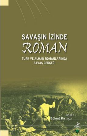 Savaşın İzinde Roman; Türk ve Alman Romanlarında Savaş Gerçeği | Bülen