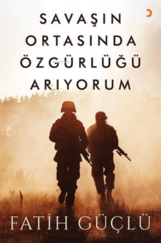 Savaşın Ortasında Özgürlüğü Arıyorum | Fatih Güçlü | Cinius Yayınları