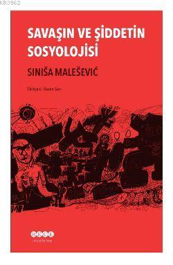 Savaşın ve Şiddetin Sosyolojisi | Sinisa Malesevic | Hece Yayınları