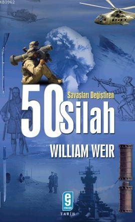 Savaşları Değiştiren 50 Silah | William Weir | Etkileşim Yayınları