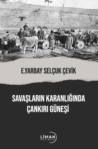 Savaşların Karanlığında Çankırı Güneşi | Selçuk Çevik | Liman Yayınevi