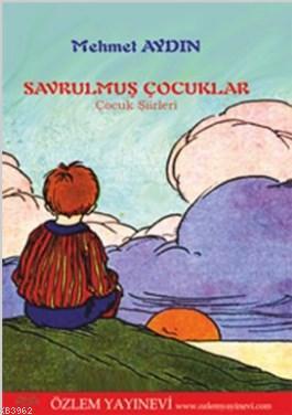 Savrulmuş Çocuklar-Çocuk Şiirleri | Mehmet Aydın | Özlem Yayınevi (Ank