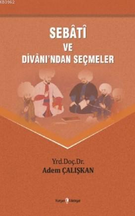 Sebati Ve Divanından Seçmeler | Adem Çalışkan | Kurgan Edebiyat