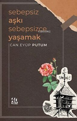 Sebepsiz Aşkı Sebepsizce Yaşamak | Can Eyüp Putum | 40 Kitap