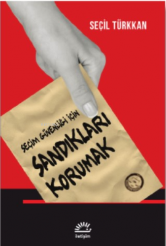 Seçim Güvenliği İçin Sandıkları Korumak | Seçil Türkkan | İletişim Y