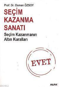 Seçim Kazanma Sanatı; Seçim Kazanmanın Altın Kuralları | Osman Özsoy |