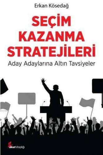 Seçim Kazanma Stratejileri; Aday Adaylarına Altın Tavsiyeler | Erkan K