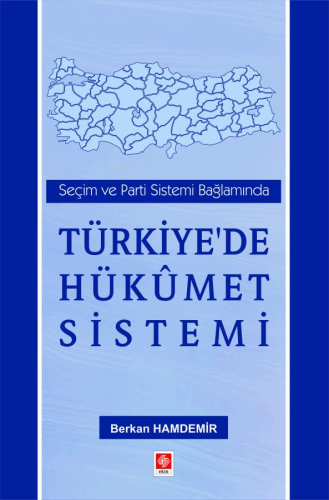 Seçim ve Parti Sistemi Bağlamında Türkiye'de Hükümet Sistemi | Berkan 