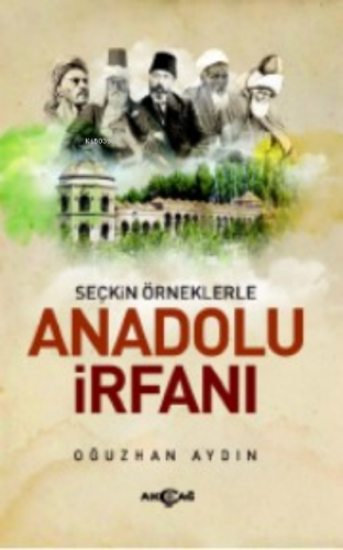 Seçkin Örneklerle Anadolu İrfanı | Oğuzhan Aydın | Akçağ Basım Yayım P