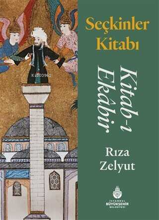 Seçkinler Kitabı: Kitab-ı Ekabir | Rıza Zelyut | İBB Yayınları