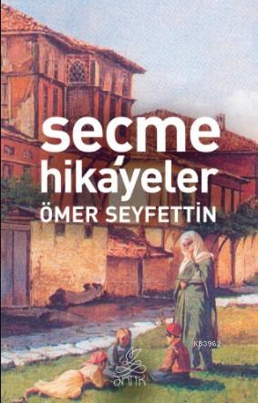 Seçme Hikayeler | Ömer Seyfettin | Antik Yayınları