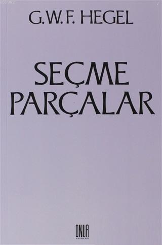 Seçme Parçalar | Georg Wilhelm Friedrich Hegel | Onur Yayınları