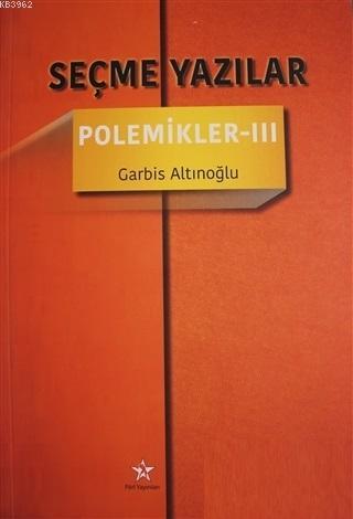 Seçme Yazılar - Polemikler 3 | Garbis Altınoğlu | Peri Yayınları