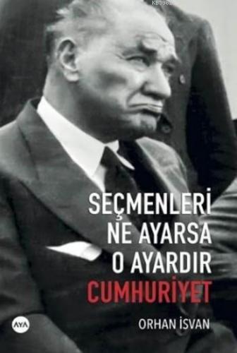 Seçmenleri Ne Ayarsa O Ayardır Cumhuriyet | Orhan İsvan | Aya Kitap