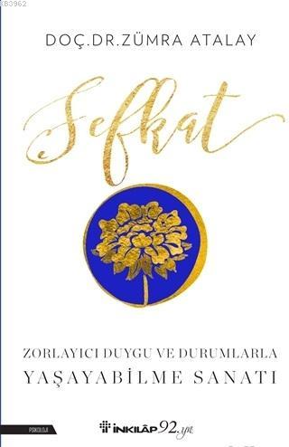 Şefkat; Zorlayıcı Duygu ve Durumlarla Yaşayabilme Sanatı | Zümra Atala