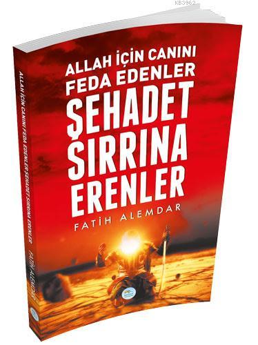 Şehadet Sırrına Erenler | Fatih Alemdar | Maviçatı Yayınları