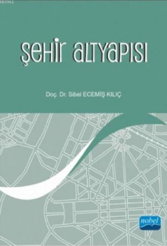 Şehir Altyapısı | Sibel Ecemiş Kılıç | Nobel Akademik Yayıncılık