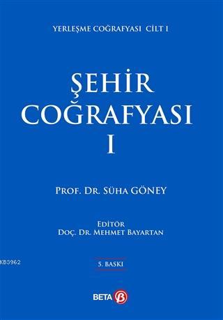 Şehir Coğrafyası I; Yerleşme Coğrafyası Cilt 1 | Süha Göney | Beta Aka