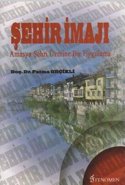 Şehir İmajı; Amasya Şehri Üzerine Bir Uygulama | Fatma Geçikli | Fenom