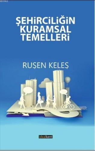 Şehirciliğin Kuramsal Temelleri | Ruşen Keleş | İdealKent Yayınları