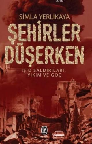 Şehirler Düşerken; Işid Saldırıları, Yıkım ve Göç | Simla Yerlikaya | 