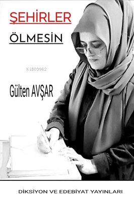 Şehirler Ölmesin | Gülten Avşar | Diksiyon ve Edebiyat Yayınları