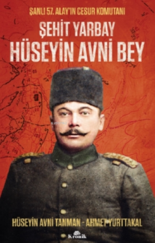 Şehit Yarbay Hüseyin Avni Bey;Şanlı 57. Alay’ın Cesur Komutanı | Ahmet